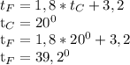 t_{F} =1,8* t_{C} +3,2

 t_{C} =20 ^{0} 

 t_{F} =1,8*20 ^{0} +3,2


 t_{F} = 39,2^{0}