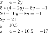x=4-2y\\
5*(4-2y)+8y=-1\\
20-10y+8y=-1\\
2y=21\\
y=10.5\\
x=4-2*10.5=-17