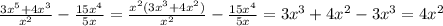 
 \frac{3x^{5}+ 4x^{3}}{x^{2}} - \frac{15 x^{4}}{5x} = \frac{x^2(3x^{3}+ 4x^{2})}{x^{2}} - \frac{15 x^{4}}{5x} =3x^3+4x^2-3x^3=4x^2