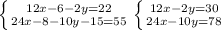 \left \{ {{12x-6-2y=22 \atop {24x-8-10y-15=55}} \right. 
 \left \{ {{12x-2y=30} \atop {24x-10y=78}} \right. 
