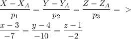 \dfrac{X-X_{A}}{p_{1}} = \dfrac{Y-Y_{A}}{p_{2}} = \dfrac{Z-Z_{A}}{p_{3}} =\ \textgreater \ \\ \\
 \dfrac{x-3}{-7} = \dfrac{y-4}{-10} = \dfrac{z-1}{-2}