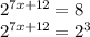 2^{7x+12} =8

 2^{7x+12}=2 ^{3}