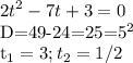 \displaystyle 2t^2-7t+3=0

D=49-24=25=5^2

t_1=3; t_2=1/2