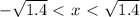 -\sqrt{1.4}\ \textless \ x\ \textless \ \sqrt{1.4}