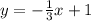 y= -\frac{1}{3} x+1 \\ \\ 

