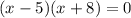 (x-5)(x+8) = 0

