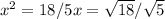 x^{2} =18/5
x= \sqrt{18} / \sqrt{5}