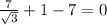 \frac{7}{ \sqrt{3} }+1-7=0
