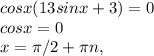 cosx(13sinx+3)=0 \\ cosx=0\\x= \pi/2+ \pi n,
