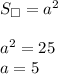 S_{\square}=a^2\\\\
a^2=25\\
a=5