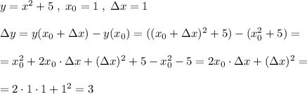y=x^2+5\; ,\; x_0=1\; ,\; 
\Delta x=1\\\\\Delta y=y(x_0+\Delta x)-y(x_0)=((x_0+\Delta x)^2+5)-(x_0^2+5)=\\\\=x_0^2+2x_0\cdot \Delta x+(\Delta x)^2+5-x_0^2-5=2x_0\cdot \Delta x+(\Delta x)^2=\\\\=2\cdot 1\cdot 1+1^2=3