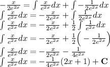 -\frac{x}{2e^{2x}}=\int\frac{x}{e^{2x}}dx+\int-\frac{1}{2e^{2x}}dx\\
\int\frac{x}{e^{2x}}dx=-\frac{x}{2e^{2x}}+\int\frac{1}{2e^{2x}}dx\\
\int\frac{x}{e^{2x}}dx=-\frac{x}{2e^{2x}}+\frac{1}{2}\int\frac{1}{e^{2x}}dx\\
\int\frac{x}{e^{2x}}dx=-\frac{x}{2e^{2x}}+\frac{1}{2}\Big(-\frac{1}{2e^{2x}}\Big)\\
\int\frac{x}{e^{2x}}dx=-\frac{x}{2e^{2x}}-\frac{1}{4e^{2x}}\\
\int\frac{x}{e^{2x}}dx=-\frac{1}{4e^{2x}}(2x+1)+\mathbf{C}