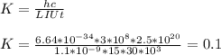 K= \frac{hc}{LIUt} \\ 
 \\ 
K= \frac{6.64*10^{-34}*3*10^8*2.5*10^{20}}{1.1*10^{-9}*15*30*10^3} =0.1 \\ 
