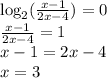 \log_2(\frac{x-1}{2x-4})=0 \\
\frac{x-1}{2x-4}=1 \\
x-1=2x-4 \\
x=3