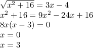\sqrt{x^2+16}=3x-4 \\ 
x^2+16=9x^2-24x+16 \\ 
8x(x-3)=0 \\ 
x=0 \\ 
x=3 \\