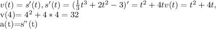 v(t)=s'(t), s'(t)=( \frac{1}{3} t^{3} +2 t^{2}-3 )'= t^{2}+4t
v(t)= t^{2} +4t, 

v(4)= 4^{2} +4*4=32

a(t)=s''(t)
