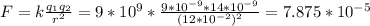 F=k \frac{q_{1}q_{2}}{r^2}=9*10^9* \frac{9*10^{-9}*14*10^{-9}}{(12*10^{-2})^2}=7.875*10^{-5}
