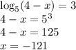 \log_5(4-x)=3 \\
4-x = 5^3 \\
4-x = 125 \\
x = -121