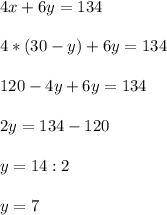 4x+6y=134 \\ \\ 4*(30-y)+6y=134 \\ \\ 120-4y+6y=134 \\ \\ 2y=134-120 \\ \\ y=14:2 \\ \\ y=7
