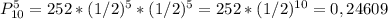 P_{10}^{5}=252*(1/2)^5*(1/2)^5=252*(1/2)^{10}=0,24609