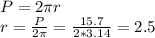 P = 2 \pi r \\ 
r = \frac{P}{2 \pi } = \frac{15.7}{2 * 3.14} = 2.5
