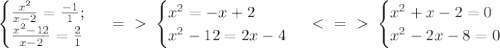 \begin{cases} \frac{x^2}{x-2}= \frac{-1}{1}; \\ \frac{x^2-12}{x-2}= \frac{2}{1} \end{cases}\ =\ \textgreater \ \begin{cases} x^2=-x+2\\ x^2-12=2x-4\end{cases} \ \textless \ =\ \textgreater \ \begin{cases} x^2+x-2=0\\ x^2-2x-8=0\end{cases}

