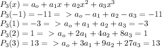 P_3(x)=a_o+a_1x+a_2x^2+a_3x^3\\
P_3(-1)=-11=\ \textgreater \ a_o-a_1+a_2-a_3=-11\\
P_3(1)=-3=\ \textgreater \ a_o+a_1+a_2+a_3=-3\\
P_3(2)=1=\ \textgreater \ a_o+2a_1+4a_2+8a_3=1\\
P_3(3)=13=\ \textgreater \ a_o+3a_1+9a_2+27a_3=13