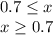 0.7 \leq x \\ x \geq 0.7
