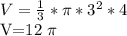 V= \frac{1}{3} * \pi * 3^{2} *4


V=12 \pi