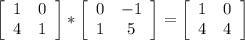 \left[\begin{array}{ccc}1&0\\4&1\end{array}\right] * \left[\begin{array}{ccc}0&-1\\1&5\end{array}\right] = \left[\begin{array}{ccc}1&0\\4&4\end{array}\right] 


