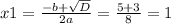 x1= \frac{-b+ \sqrt{D} }{2a} = \frac{5+3}{8} = 1