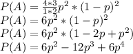 P(A)= \frac{4*3}{1*2} p^2*(1-p)^2
\\
P(A)= 6p^2*(1-p)^2
\\
P(A)= 6p^2*(1-2p+p^2)
\\
P(A)= 6p^2-12p^3+6p^4