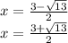 x= \frac{3- \sqrt{13} }{2} \\ 
x=\frac{3+\sqrt{13} }{2}