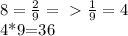 8= \frac{2}{9} =\ \textgreater \ \frac{1}{9} =4

4*9=36
