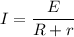 \displaystyle I= \frac{E}{R+r}