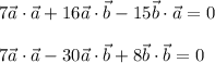 7\vec a\cdot \vec a +16\vec a\cdot \vec b-15\vec b\cdot \vec a=0 \\ \\ 
7\vec a\cdot \vec a -30\vec a\cdot \vec b+8\vec b\cdot \vec b=0