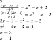 2. \\ 
 \frac{3x^2+8x-3}{x+3} =x^2-x+2 \\ 
 \frac{(x+3)(3x-1)}{x+3} =x^2-x+2 \\ 
3x-1=x^2-x+2 \\ 
x^2-4x+3=0 \\ 
x=3 \\ 
x=1
