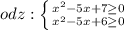 odz: \left \{ {{x^{2}-5x+7 \geq 0} \atop {x^{2}-5x+6 \geq 0}} \right. 

