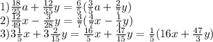 1) \frac{18}{25} a+ \frac{12}{35} y= \frac{6}{5} (\frac{3}{5} a+ \frac{2}{7} y) \\ 
2)\frac{12}{49}x- \frac{3}{28} y= \frac{3}{7} (\frac{4}{7} x-\frac{1}{4} y) \\ 
3)3\frac{1}{5} x+ 3\frac{2}{15} y= \frac{16}{5}x + \frac{47}{15}y= \frac{1}{5} ({16}x + \frac{47}{3}y)