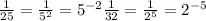 \frac{1}{25} = \frac{1}{ 5^{2} } = 5^{-2} 
 \frac{1}{32} = \frac{1}{2 ^{5} } 
 = 2^{-5}