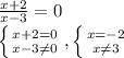 \frac{x+2}{x-3} =0


 \left \{ {{x+2=0} \atop {x-3 \neq 0}} \right. , \left \{ {{x=-2} \atop {x \neq 3}} \right.