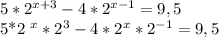5* 2^{x+3}-4*2 ^{x-1}=9,5

5*2 ^{x}* 2^{3} -4*2 ^{x}* 2^{-1}=9,5