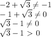 -2+ \sqrt{3} \neq -1
\\\
-1+ \sqrt{3} \neq 0
\\\
\sqrt{3} -1 \neq 0
\\\
\sqrt{3} -1 \ \textgreater \ 0