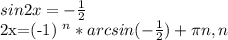 sin2x=- \frac{1}{2} 

2x=(-1) ^{n} *arcsin(- \frac{1}{2} )+ \pi n, n