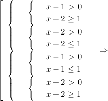 \displaystyle \left[\begin{array}{ccc}\begin{cases}
 & \text{ } \begin{cases}
 & \text{ } x-1\ \textgreater \ 0 \\ 
 & \text{ } x+2 \geq 1 
\end{cases}\\ 
 & \text{ } \begin{cases}
 & \text{ } x+2\ \textgreater \ 0 \\ 
 & \text{ } x+2 \leq 1 
\end{cases} 
\end{cases}
\\ \begin{cases}
 & \text{ } \begin{cases}
 & \text{ } x-1\ \textgreater \ 0 \\ 
 & \text{ } x-1 \leq 1 
\end{cases} \\ 
 & \text{ } \begin{cases}
 & \text{ } x+2\ \textgreater \ 0 \\ 
 & \text{ } x+2 \geq 1 
\end{cases} 
\end{cases}\end{cases}\end{array}\right~~~\Rightarrow