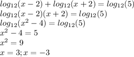 log_{12} (x-2)+log_{12} (x+2)=log_{12} (5) \\
log_{12} (x-2)(x+2)=log_{12} (5) \\
log_{12} ( x^{2} -4)=log_{12} (5) \\
 x^{2} -4 = 5 \\ 
 x^{2} = 9 \\ 
x=3 ; x=-3 \\