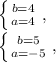 

 \left \{ {{b=4} \atop {a=4}} \right. , 

 \left \{ {{b=5} \atop {a=-5}} \right. ,