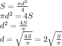 S= \frac{ \pi d^{2} }{4} \\ 
 \pi d^{2}=4S \\ 
 d^{2}= \frac{4S}{ \pi } \\ 
d= \sqrt{\frac{4S}{ \pi } } =2 \sqrt{\frac{S}{ \pi } }