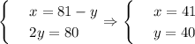 \begin{cases}
& \text{ } x=81-y \\ 
& \text{ } 2y=80 
\end{cases}\Rightarrow\begin{cases}
& \text{ } x=41 \\ 
& \text{ } y=40 
\end{cases}