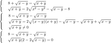 \begin{cases}
& \text{ } 8+ \sqrt{x-y}= \sqrt{x+y} \\ 
& \text{ } \sqrt{x+y}=2 \sqrt{x^2-y^2}- \sqrt{x-y}-8 
\end{cases}\\ \\ \begin{cases}
& \text{ } 8= \sqrt{x+y} - \sqrt{x-y} \\ 
& \text{ } \sqrt{x+y}=2 \sqrt{(x-y)(x+y)}- \sqrt{x-y}- \sqrt{x+y}+ \sqrt{x-y} \\ & \text{ } \sqrt{x+y}\ne 0 
\end{cases}\\ \\ \begin{cases}
& \text{ } 8= \sqrt{x+y}- \sqrt{x-y} \\ 
& \text{ } \sqrt{x+y}(2-2 \sqrt{x-y})=0 
\end{cases}
